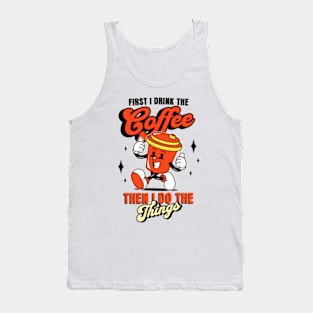 First I Drink The Coffee. Then I Do The Things. Tank Top